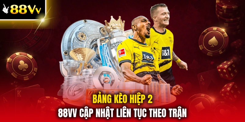Bảng kèo hiệp 2 88VV cập nhật liên tục theo trận