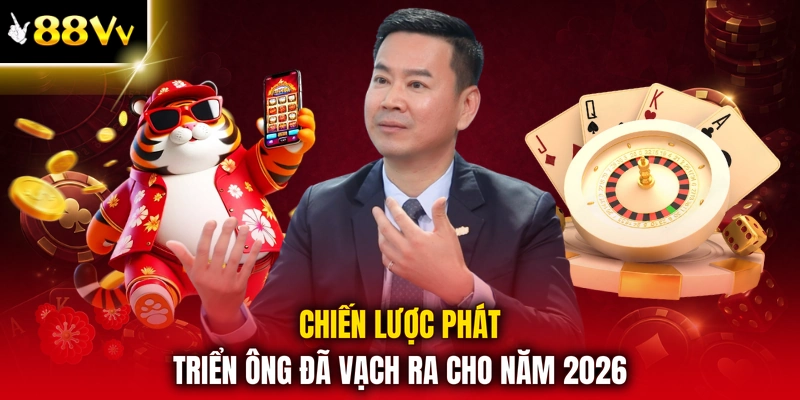 Chiến lược phát triển ông đã vạch ra cho năm 2026