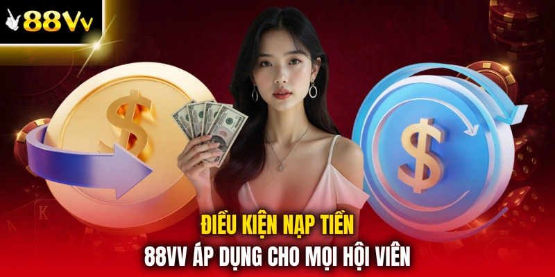 Điều kiện nạp tiền 88VV áp dụng cho mọi hội viên