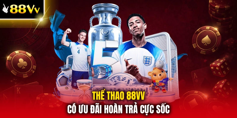 Thể thao 88VV có ưu đãi hoàn trả cực sốc